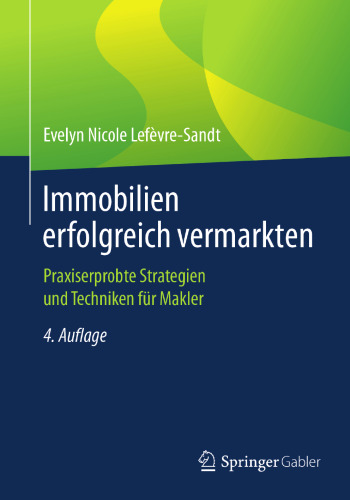 Immobilien erfolgreich vermarkten: Praxiserprobte Strategien und Techniken für Makler