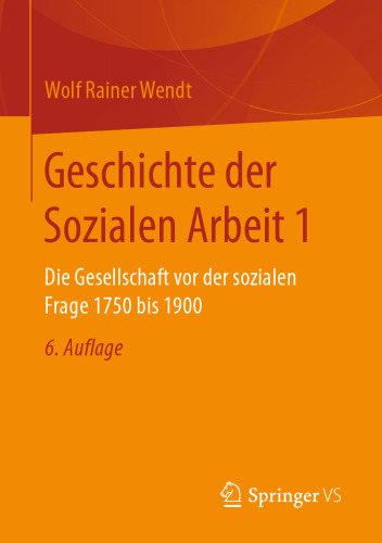 Geschichte der Sozialen Arbeit 1: Die Gesellschaft vor der sozialen Frage 1750 bis 1900