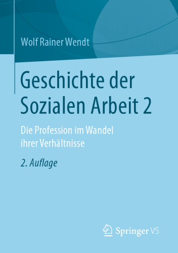 Geschichte der Sozialen Arbeit 2: Die Profession im Wandel ihrer Verhältnisse