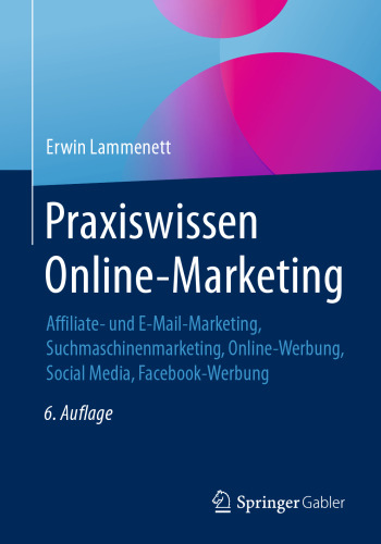 Praxiswissen Online-Marketing: Affiliate- und E-Mail-Marketing, Suchmaschinenmarketing, Online-Werbung, Social Media, Facebook-Werbung