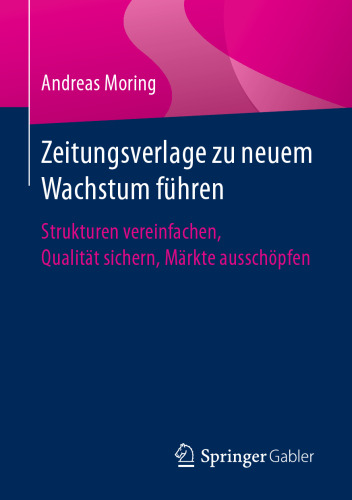 Zeitungsverlage zu neuem Wachstum führen: Strukturen vereinfachen, Qualität sichern, Märkte ausschöpfen