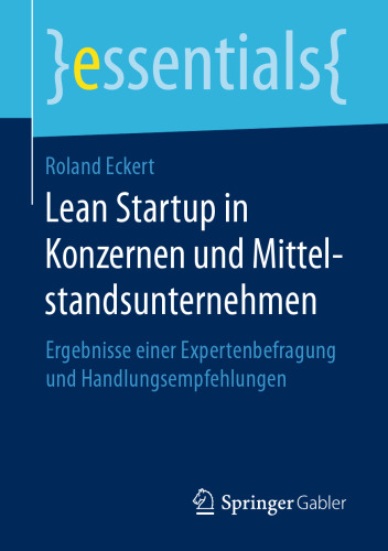 Lean Startup in Konzernen und Mittelstandsunternehmen : Ergebnisse einer Expertenbefragung und Handlungsempfehlungen