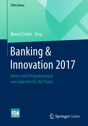 Banking & Innovation 2017: Ideen und Erfolgskonzepte von Experten für die Praxis