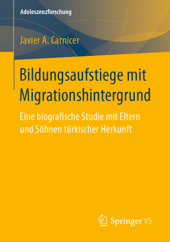 Bildungsaufstiege mit Migrationshintergrund: Eine biografische Studie mit Eltern und Söhnen türkischer Herkunft 
