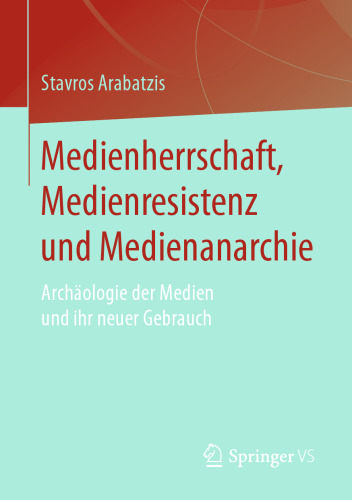 Medienherrschaft, Medienresistenz und Medienanarchie: Archäologie der Medien und ihr neuer Gebrauch