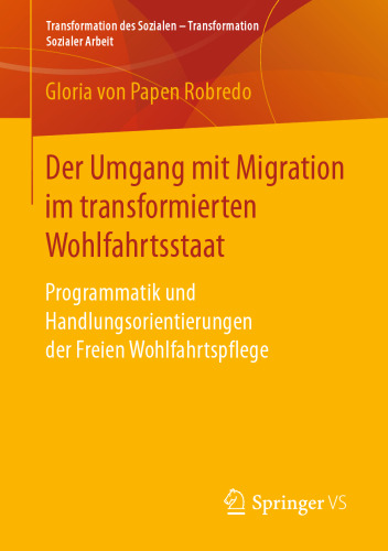 Der Umgang mit Migration im transformierten Wohlfahrtsstaat: Programmatik und Handlungsorientierungen der Freien Wohlfahrtspflege