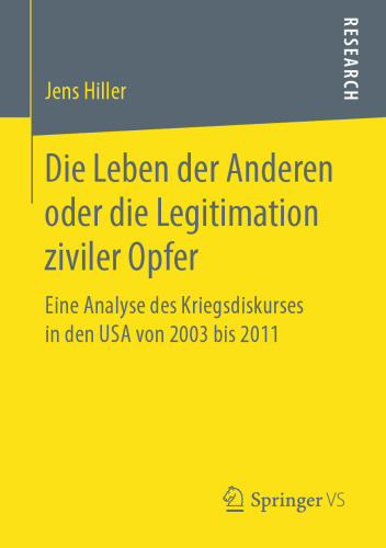 Die Leben der Anderen oder die Legitimation ziviler Opfer: Eine Analyse des Kriegsdiskurses in den USA von 2003 bis 2011