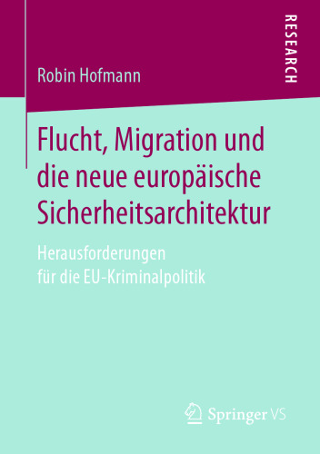 Flucht, Migration und die neue europäische Sicherheitsarchitektur: Herausforderungen für die EU-Kriminalpolitik