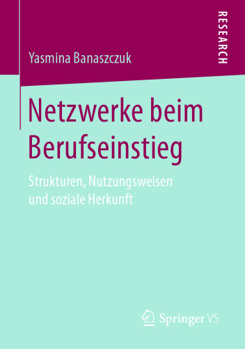 Netzwerke beim Berufseinstieg: Strukturen, Nutzungsweisen und soziale Herkunft