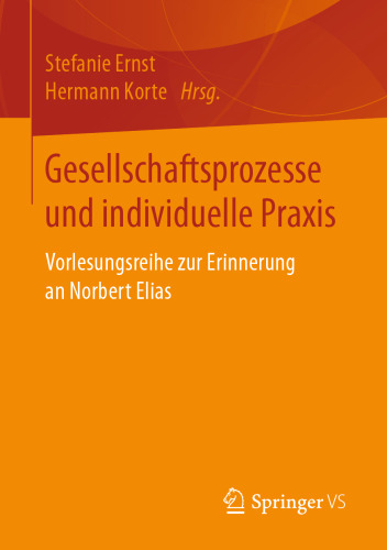 Gesellschaftsprozesse und individuelle Praxis: Vorlesungsreihe zur Erinnerung an Norbert Elias