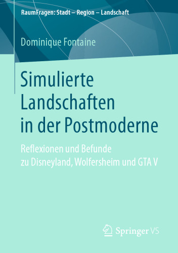 Simulierte Landschaften in der Postmoderne: Reflexionen und Befunde zu Disneyland, Wolfersheim und GTA V 