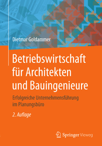 Betriebswirtschaft für Architekten und Bauingenieure: Erfolgreiche Unternehmensführung im Planungsbüro