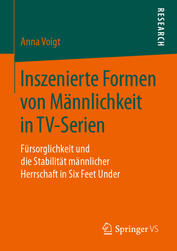 Inszenierte Formen von Männlichkeit in TV-Serien: Fürsorglichkeit und die Stabilität männlicher Herrschaft in Six Feet Under
