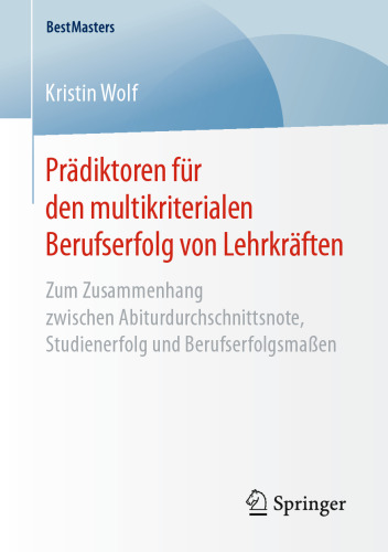 Prädiktoren für den multikriterialen Berufserfolg von Lehrkräften : Zum Zusammenhang zwischen Abiturdurchschnittsnote, Studienerfolg und Berufserfolgsmaßen 