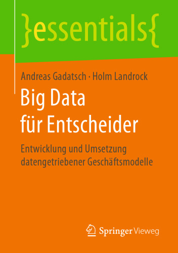Big Data für Entscheider: Entwicklung und Umsetzung datengetriebener Geschäftsmodelle