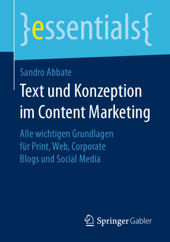 Text und Konzeption im Content Marketing : Alle wichtigen Grundlagen für Print, Web, Corporate Blogs und Social Media