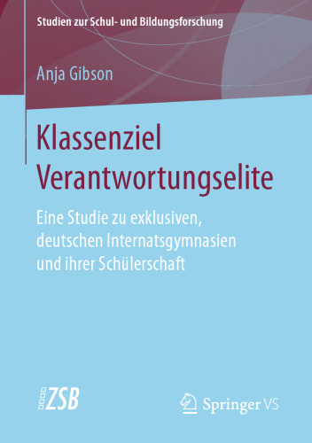 Klassenziel Verantwortungselite: Eine Studie zu exklusiven, deutschen Internatsgymnasien und ihrer Schülerschaft
