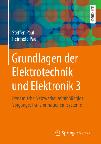 Grundlagen der Elektrotechnik und Elektronik 3: Dynamische Netzwerke: zeitabhängige Vorgänge, Transformationen, Systeme