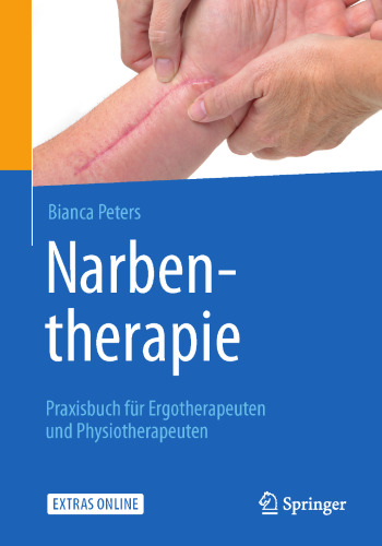 Narbentherapie: Praxisbuch für Ergotherapeuten und Physiotherapeuten