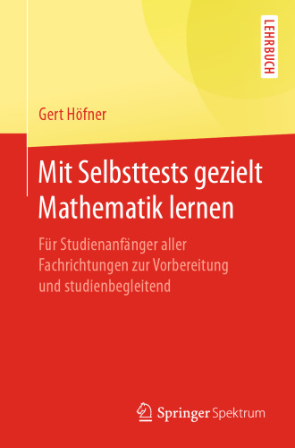 Mit Selbsttests gezielt Mathematik lernen: Für Studienanfänger aller Fachrichtungen zur Vorbereitung und studienbegleitend