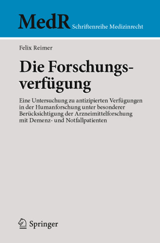 Die Forschungsverfügung: Eine Untersuchung zu antizipierten Verfügungen in der Humanforschung unter besonderer Berücksichtigung der Arzneimittelforschung mit Demenz- und Notfallpatienten