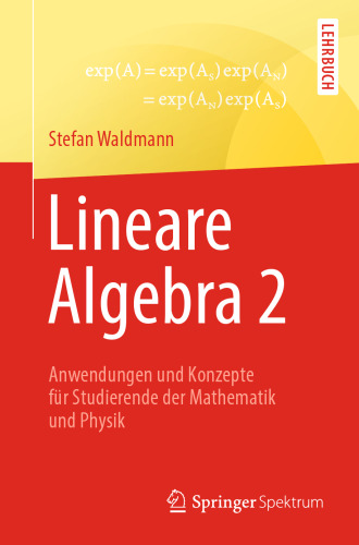 Lineare Algebra 2: Anwendungen und Konzepte für Studierende der Mathematik und Physik