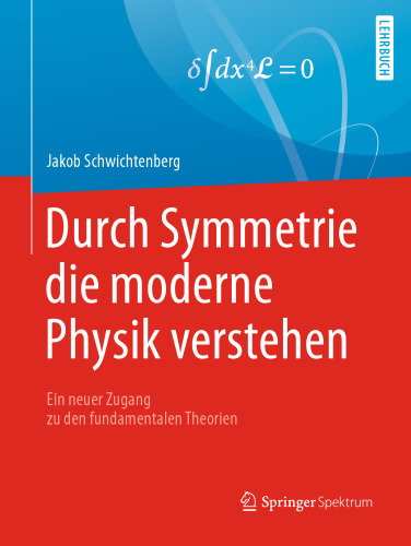 Durch Symmetrie die moderne Physik verstehen: Ein neuer Zugang zu den fundamentalen Theorien 