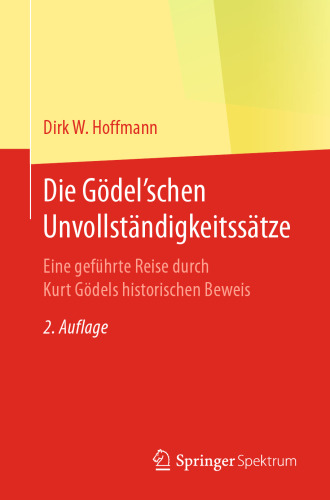 Die Gödel'schen Unvollständigkeitssätze: Eine geführte Reise durch Kurt Gödels historischen Beweis