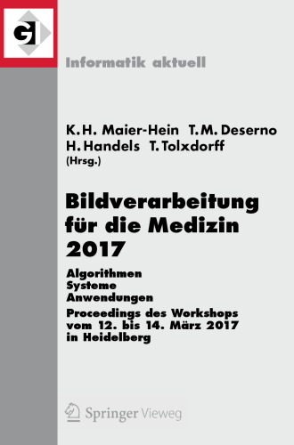 Bildverarbeitung für die Medizin 2017: Algorithmen - Systeme - Anwendungen. Proceedings des Workshops vom 12. bis 14. März 2017 in Heidelberg