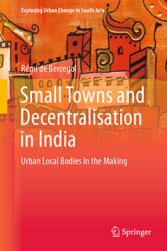 Small Towns and Decentralisation in India: Urban Local Bodies in the Making