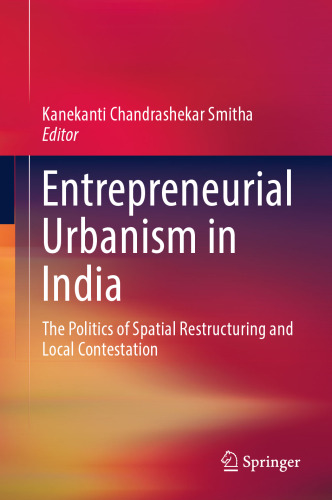 Entrepreneurial Urbanism in India: The Politics of Spatial Restructuring and Local Contestation 