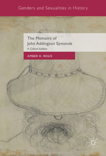 The Memoirs of John Addington Symonds: A Critical Edition