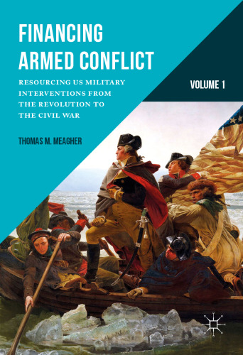 Financing Armed Conflict, Volume 1: Resourcing US Military Interventions from the Revolution to the Civil War