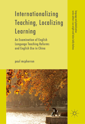 Internationalizing Teaching, Localizing Learning: An Examination of English Language Teaching Reforms and English Use in China