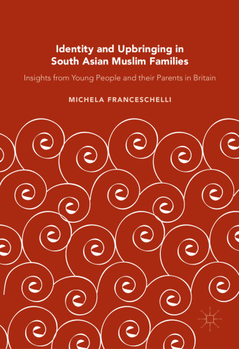 Identity and Upbringing in South Asian Muslim Families: Insights from Young People and their Parents in Britain