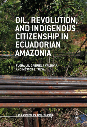 Oil, Revolution, and Indigenous Citizenship in Ecuadorian Amazonia