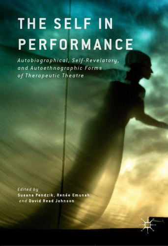 The Self in Performance: Autobiographical, Self-Revelatory, and Autoethnographic Forms of Therapeutic Theatre