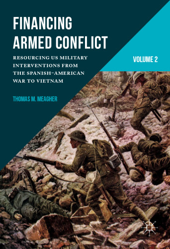 Financing Armed Conflict, Volume 2: Resourcing US Military Interventions from the Spanish-American War to Vietnam