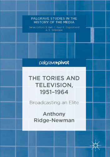 The Tories and Television, 1951-1964: Broadcasting an Elite
