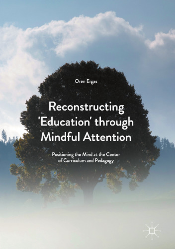 Reconstructing 'Education' through Mindful Attention: Positioning the Mind at the Center of Curriculum and Pedagogy