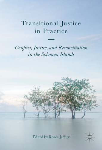 Transitional Justice in Practice: Conflict, Justice, and Reconciliation in the Solomon Islands