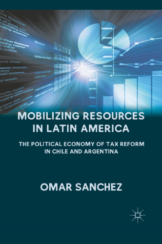 Mobilizing Resources in Latin America: The Political Economy of Tax Reform in Chile and Argentina