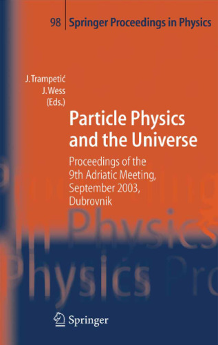 Particle Physics and the Universe: Proceedings of the 9th Adriatic Meeting, Sept. 2003, Dubrovnik