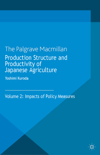 Production Structure and Productivity of Japanese Agriculture: Volume 2: Impacts of Policy Measures
