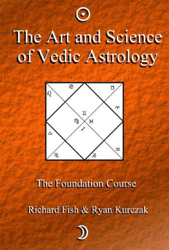 The Art and Science of Vedic Astrology: The Foundation Course