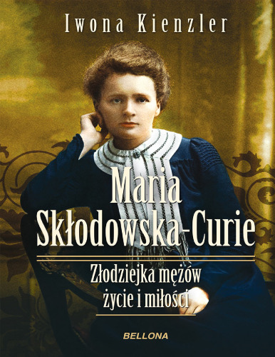 Maria Skłodowska-Curie - Złodziejka mężów. Życie i miłości.