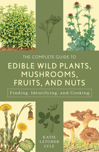 The Complete  Edible Wild Plants, Mushrooms, Fruits, and Nuts: Finding, Identifying, and Cooking