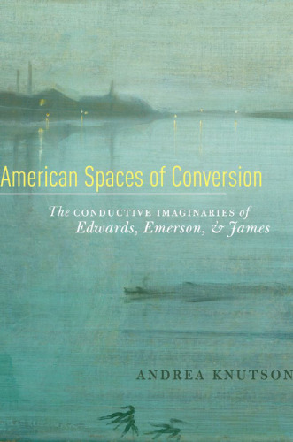 American spaces of conversion : the conductive imaginaries of Edwards, Emerson, and James