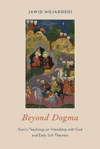 Beyond dogma : Rumi’s teachings on friendship with God and early Sufi theories