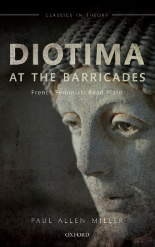 Diotima at the barricades : French feminists read Plato